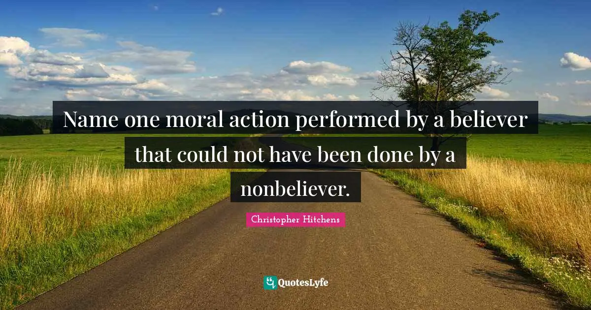 Name one moral action performed by a believer that could not have been done by a nonbeliever.