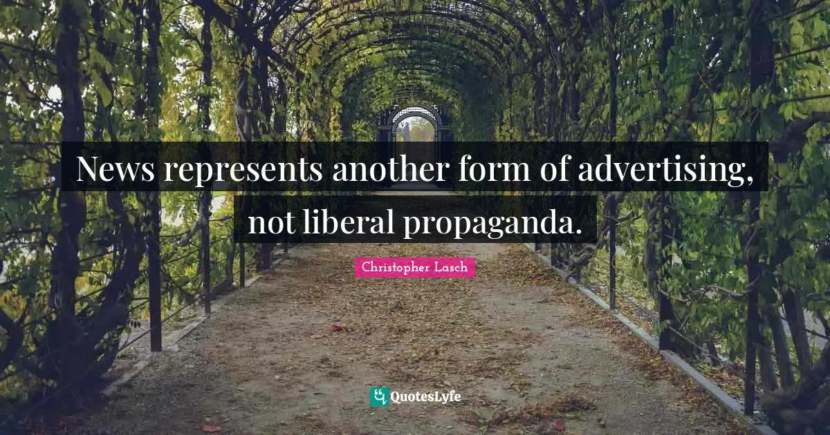 Christopher Lasch Quotes: "News represents another form of advertising, not liberal propaganda."