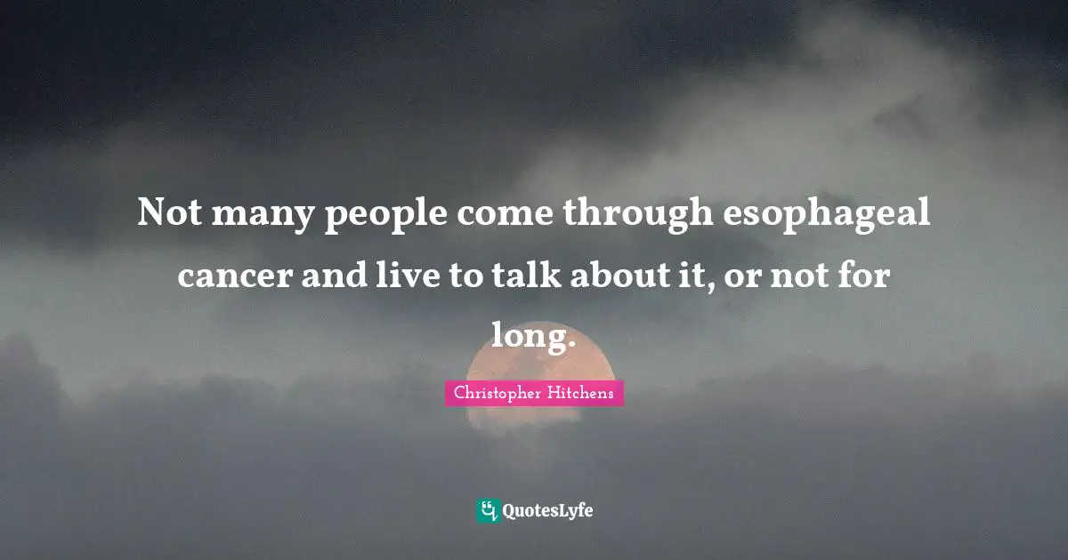 Not many people come through esophageal cancer and live to talk about it, or not for long.