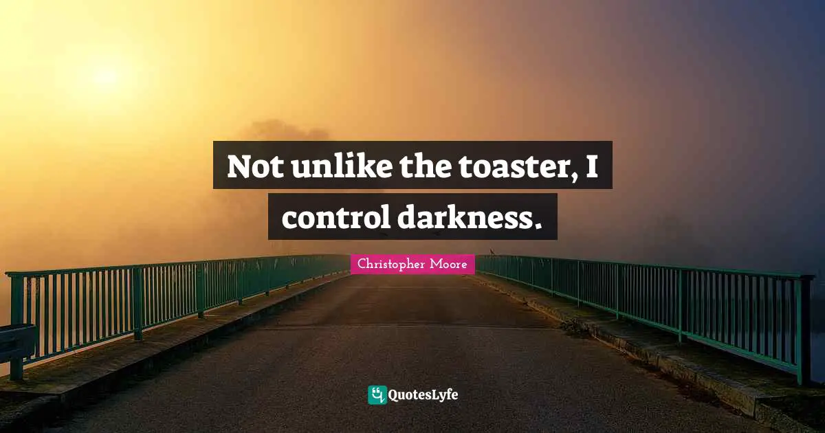 Not unlike the toaster, I control darkness.