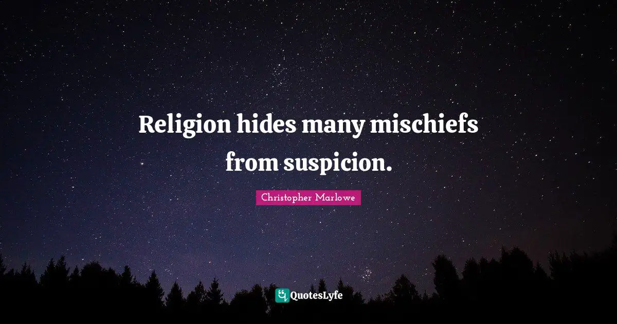 Christopher Marlowe Quotes: "Religion hides many mischiefs from suspicion."