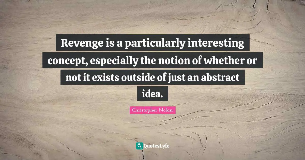 Christopher Nolan Quotes: "Revenge is a particularly interesting concept, especially the notion of whether or not it exists outside of just an abstract idea."