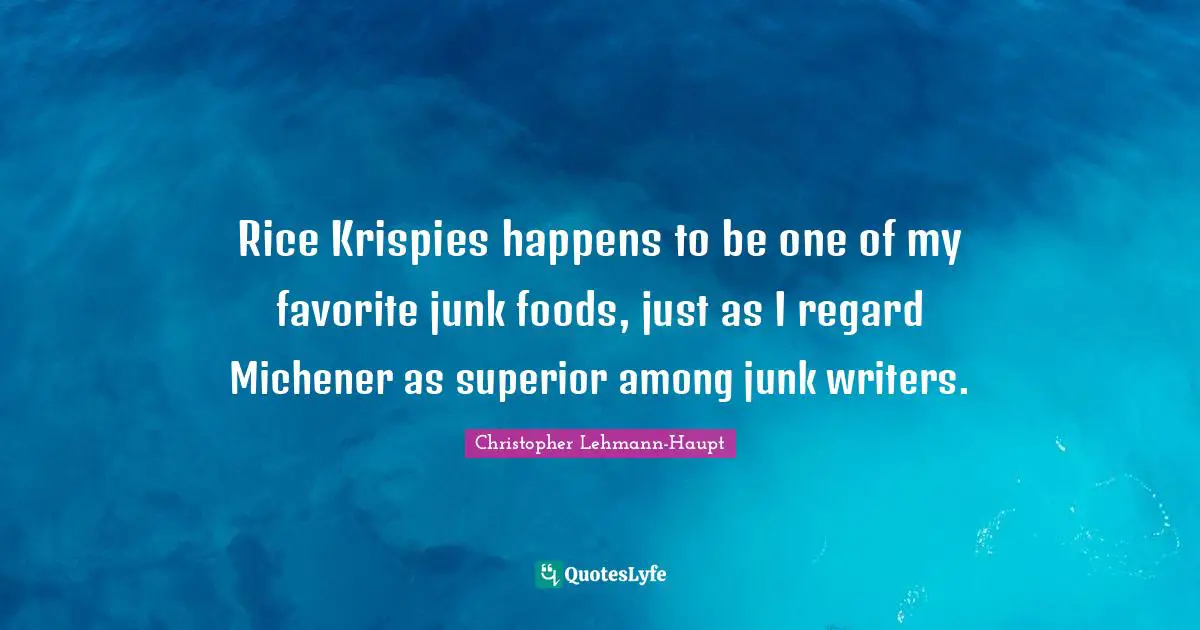 Rice Krispies happens to be one of my favorite junk foods, just as I regard Michener as superior among junk writers.