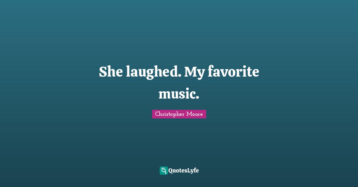 She laughed. My favorite music.