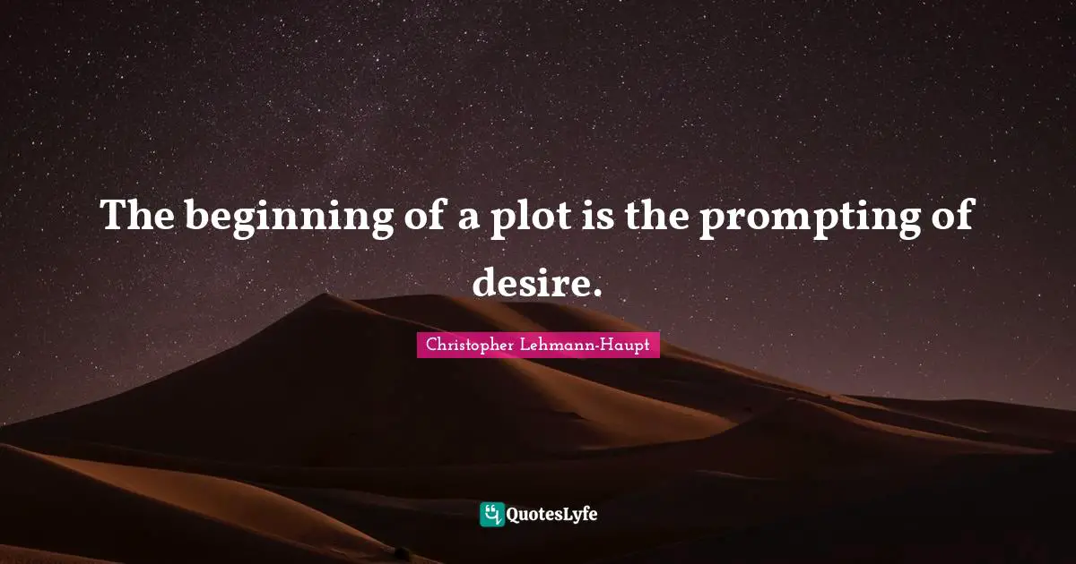 The beginning of a plot is the prompting of desire.
