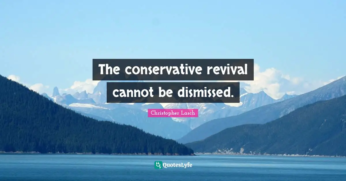 Christopher Lasch Quotes: "The conservative revival cannot be dismissed."