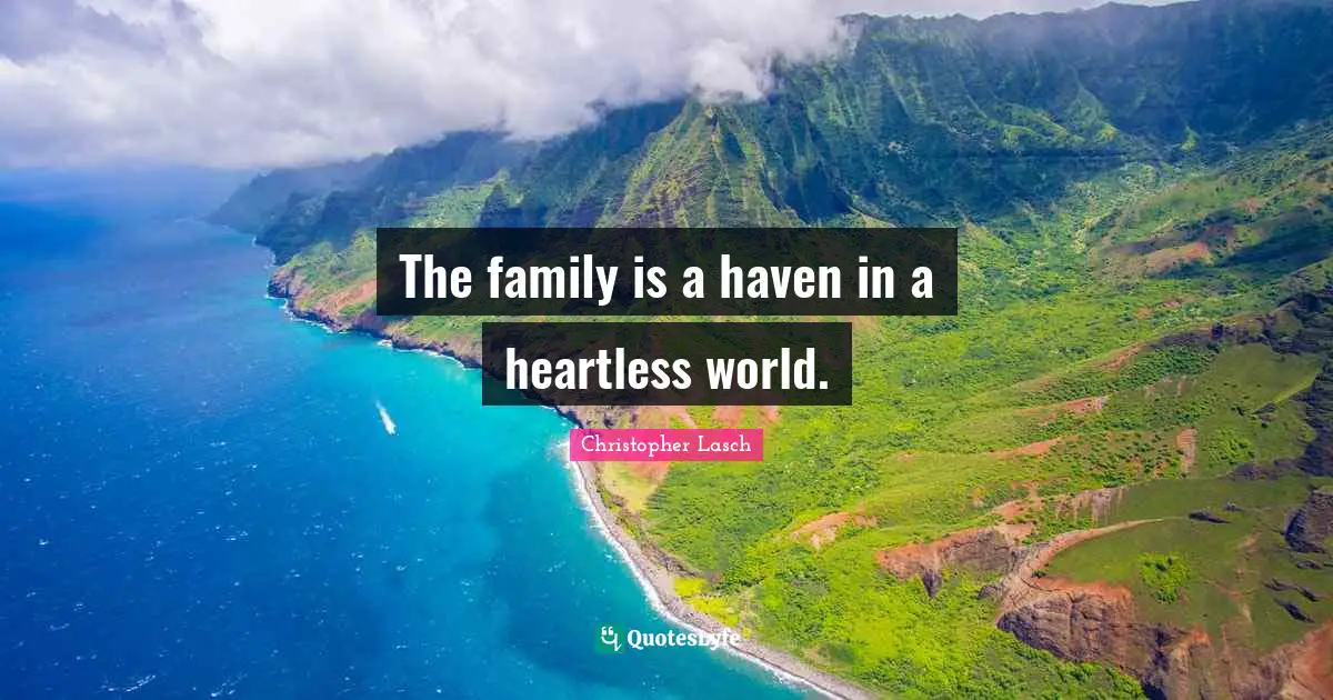 Christopher Lasch Quotes: "The family is a haven in a heartless world."