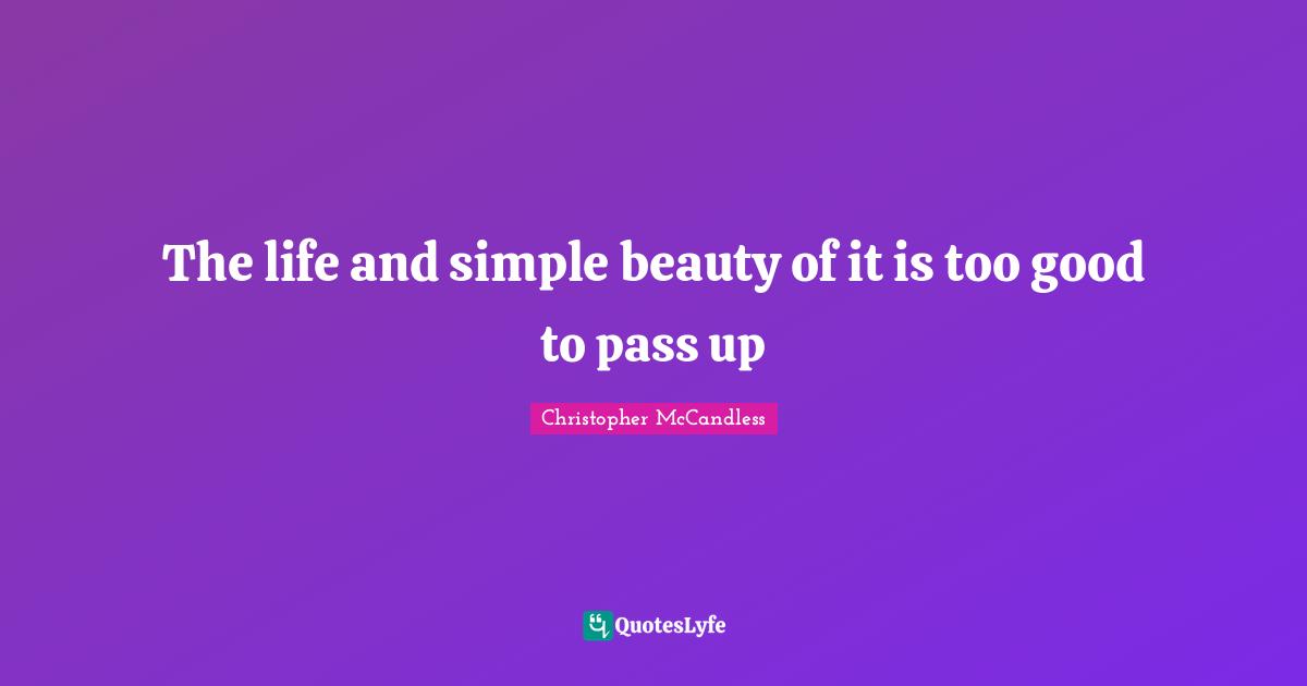 The life and simple beauty of it is too good to pass up