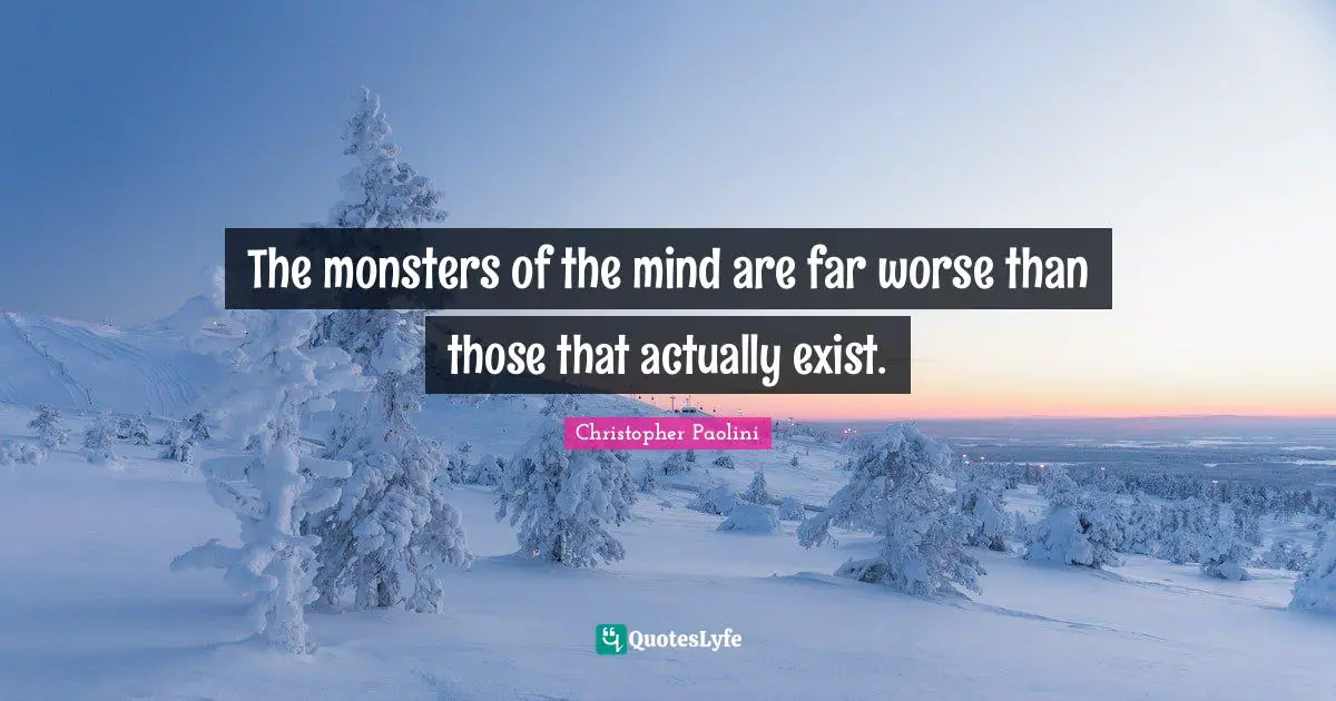 Christopher Paolini Quotes: "The monsters of the mind are far worse than those that actually exist."