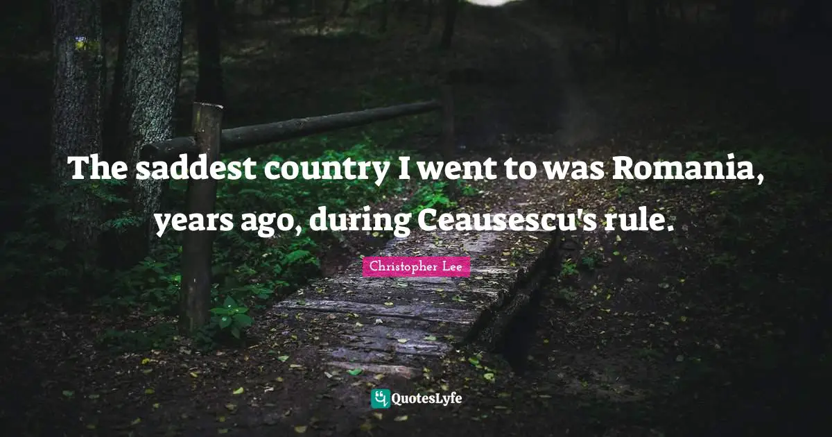 The saddest country I went to was Romania, years ago, during Ceausescu's rule.