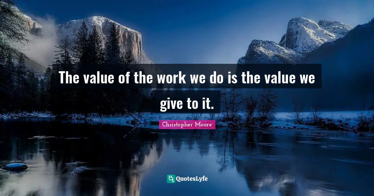 The value of the work we do is the value we give to it.