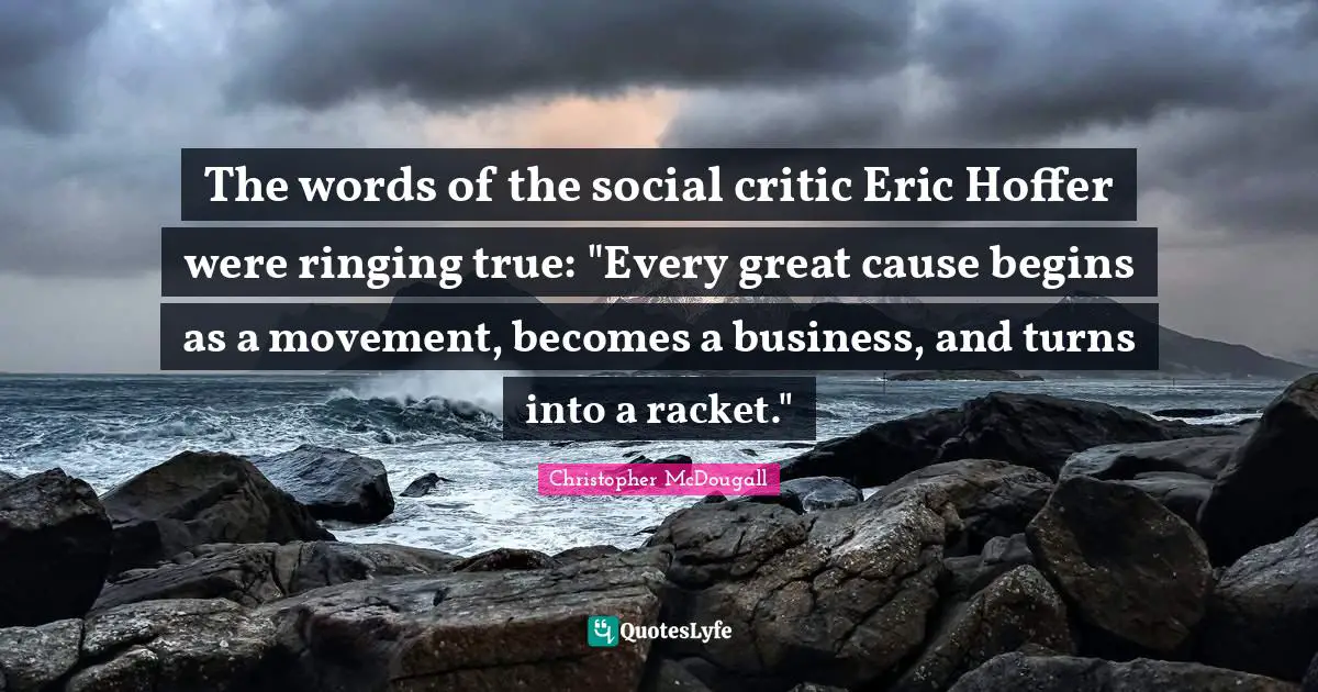 The words of the social critic Eric Hoffer were ringing true: "Every great cause begins as a movement, becomes a business, and turns into a racket."