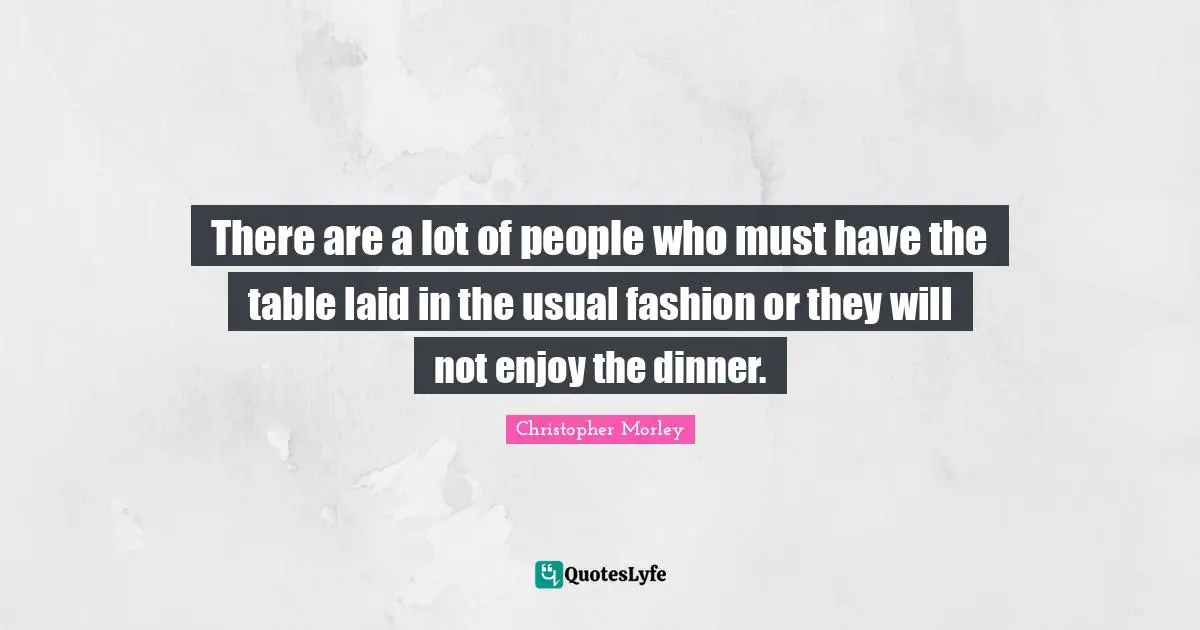There are a lot of people who must have the table laid in the usual fashion or they will not enjoy the dinner.