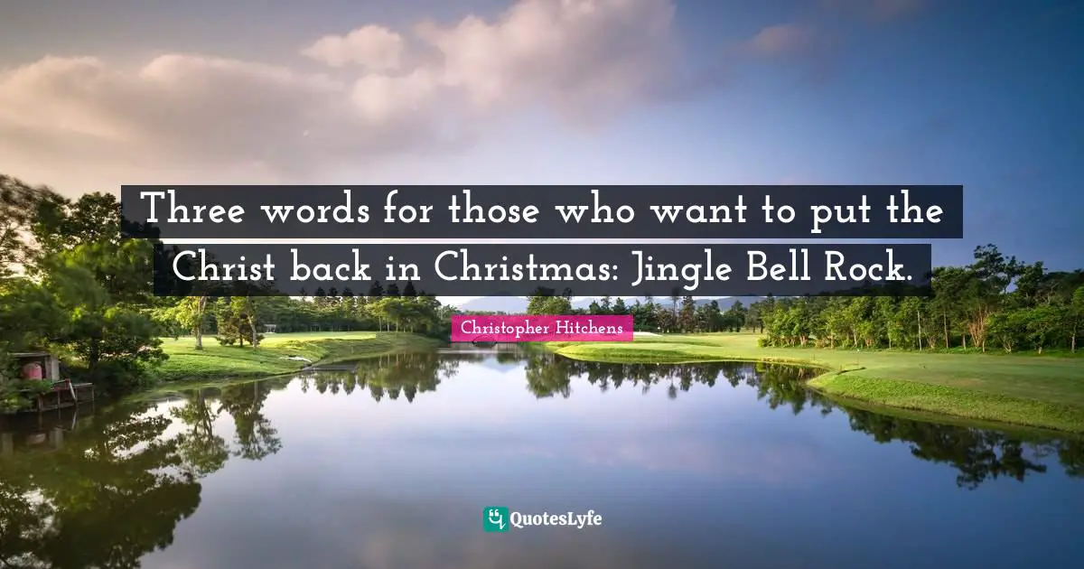 Three words for those who want to put the Christ back in Christmas: Jingle Bell Rock.