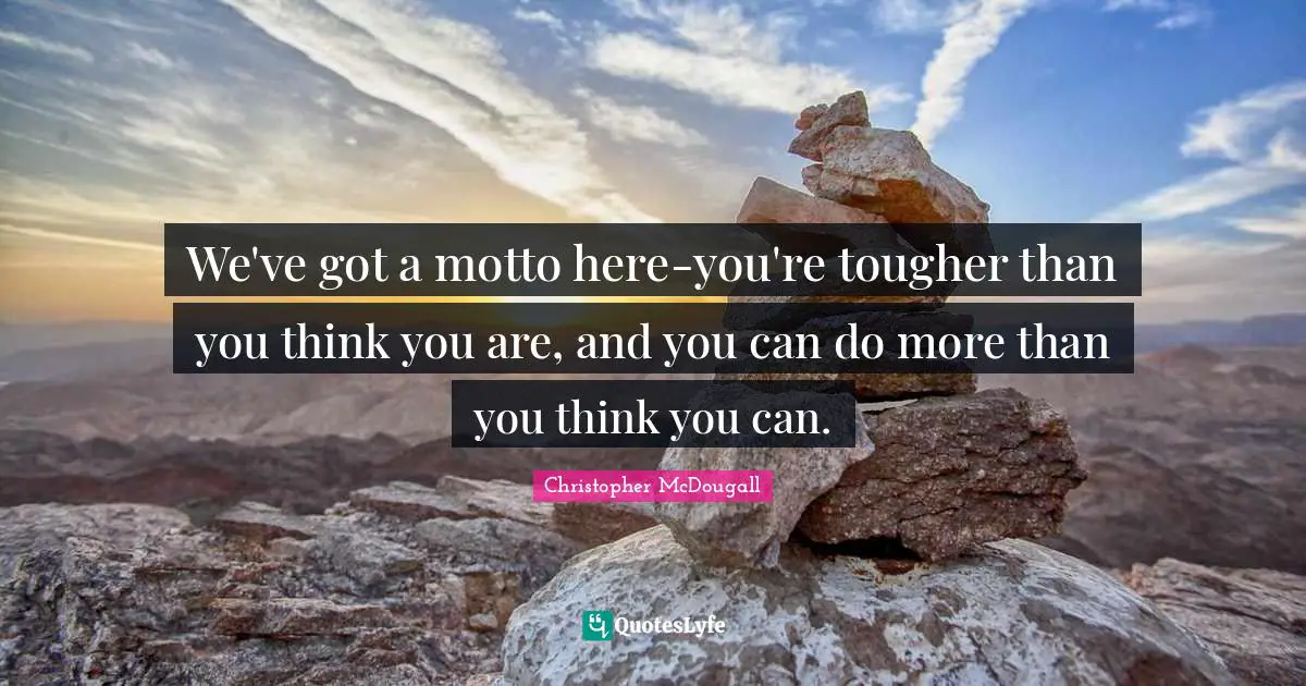 Born To Run Quotes: "We've got a motto here-you're tougher than you think you are, and you can do more than you think you can."