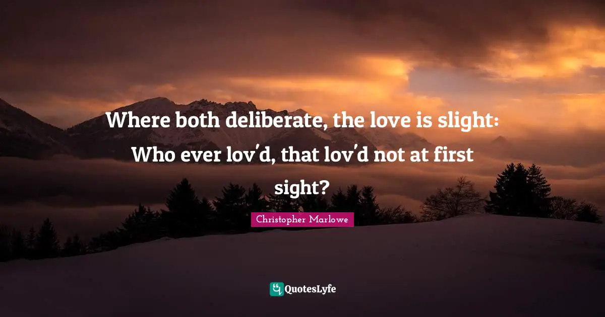 Christopher Marlowe Quotes: "Where both deliberate, the love is slight: Who ever lov'd, that lov'd not at first sight?"