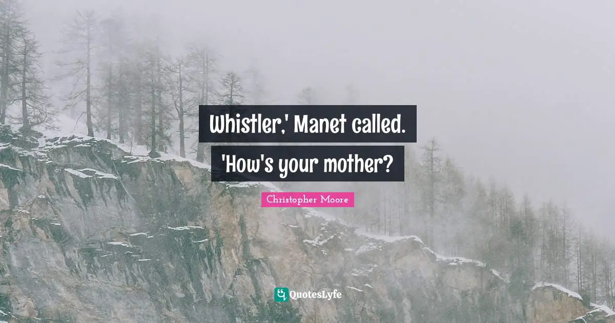 Whistler,' Manet called. 'How's your mother?