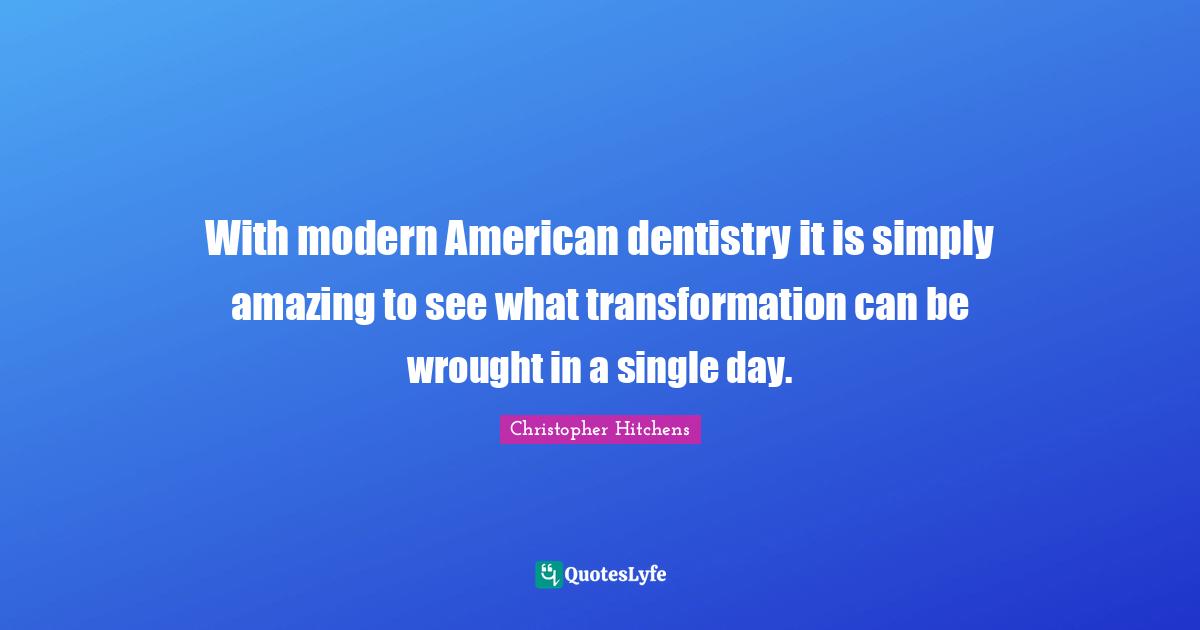 With modern American dentistry it is simply amazing to see what transformation can be wrought in a single day.