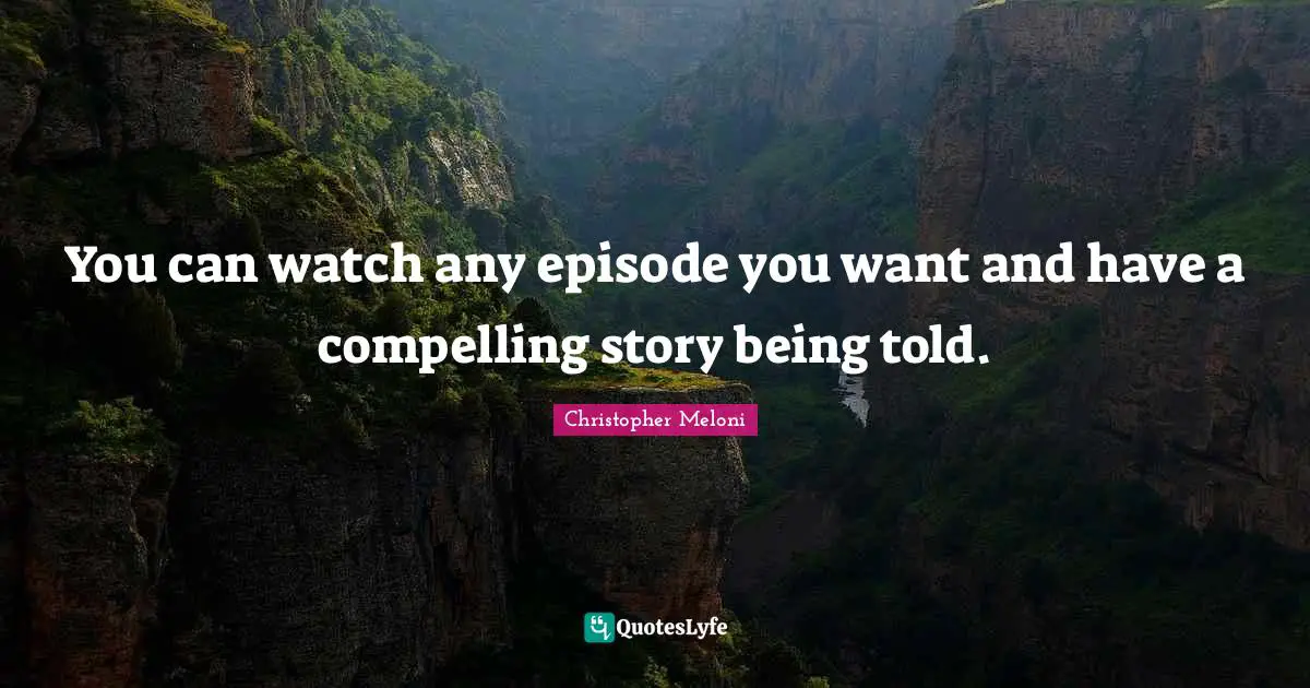 You can watch any episode you want and have a compelling story being told.