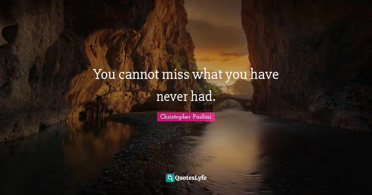 You cannot miss what you have never had.