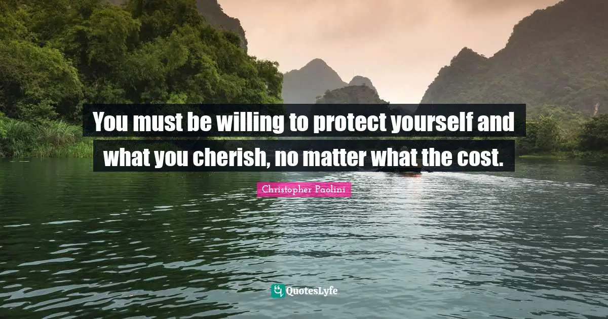 Protect Yourself Quotes: "You must be willing to protect yourself and what you cherish, no matter what the cost."
