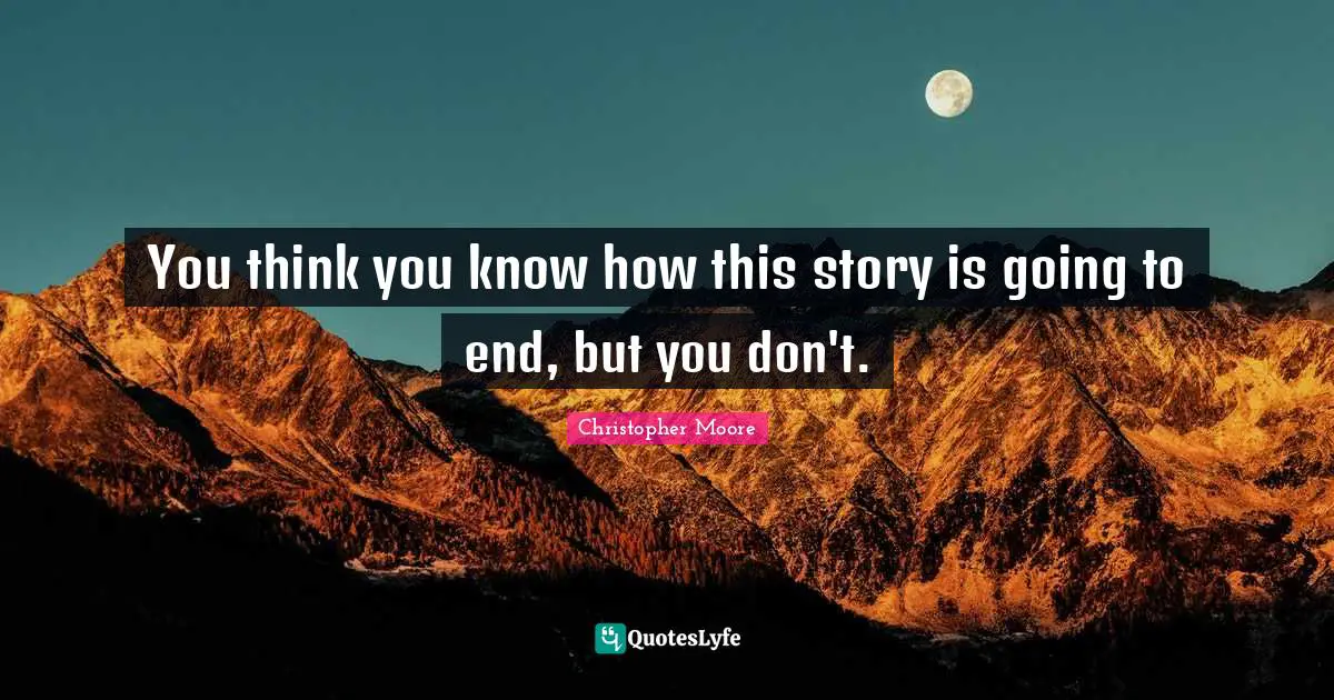 You think you know how this story is going to end, but you don't.