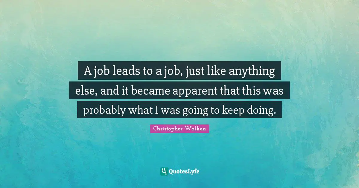 A job leads to a job, just like anything else, and it became apparent that this was probably what I was going to keep doing.
