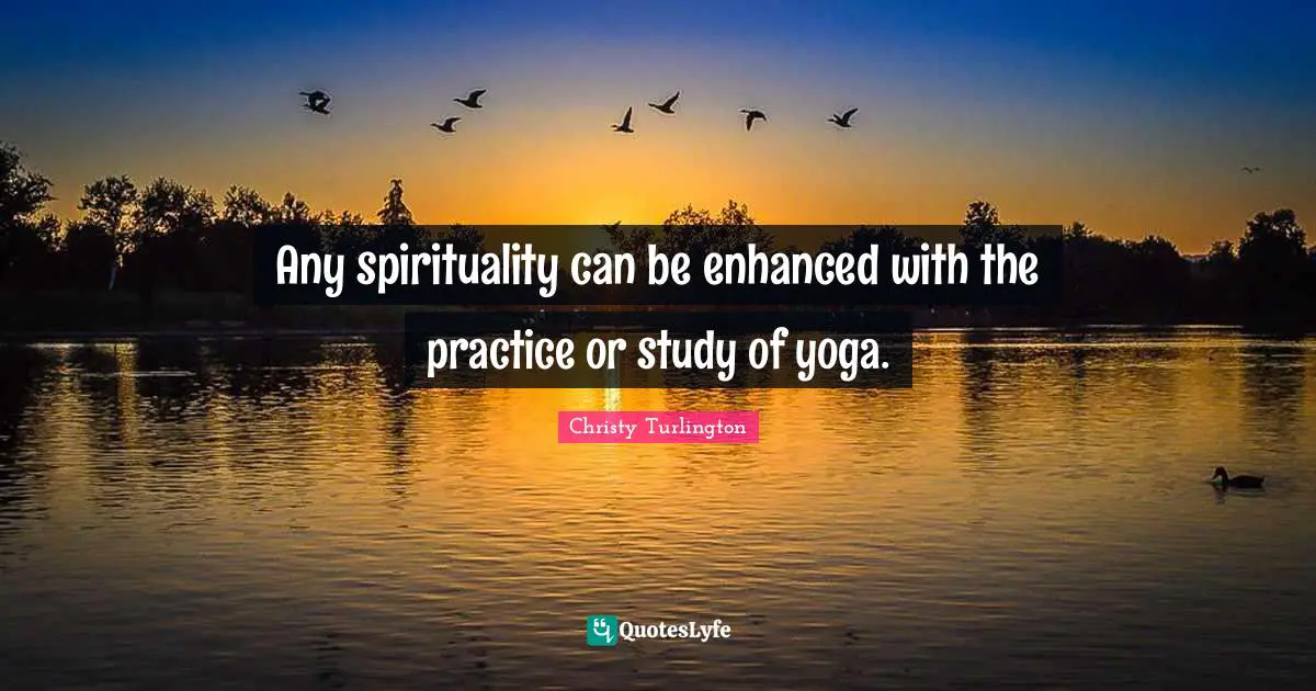Christy Turlington Quotes: "Any spirituality can be enhanced with the practice or study of yoga."