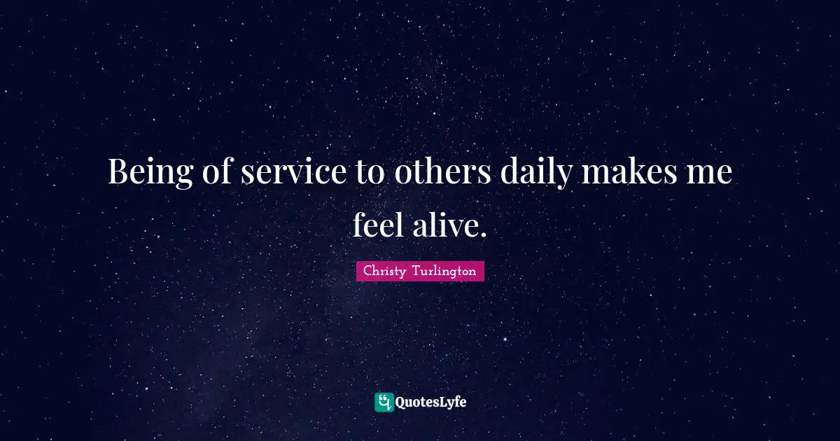 Christy Turlington Quotes: "Being of service to others daily makes me feel alive."