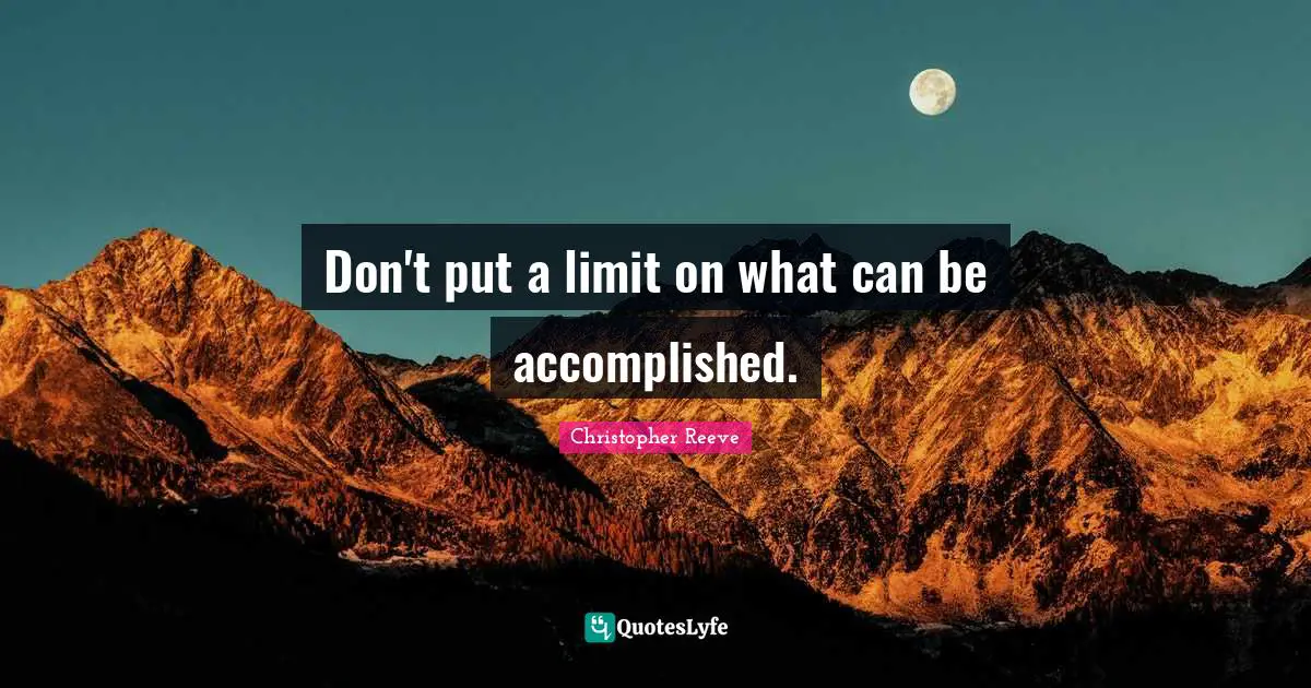 Don't put a limit on what can be accomplished.