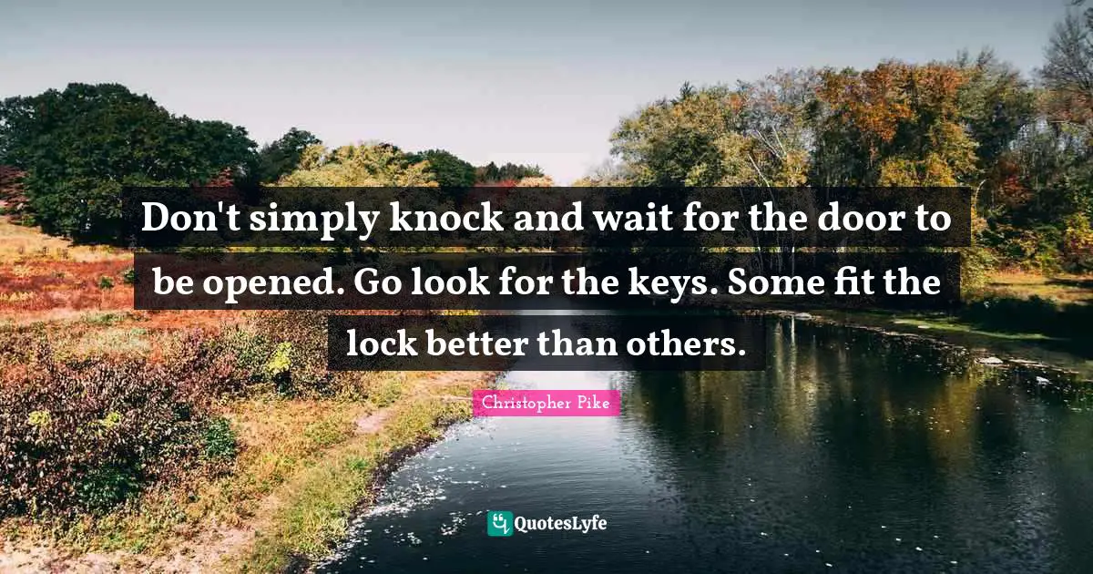 Don't simply knock and wait for the door to be opened. Go look for the keys. Some fit the lock better than others.