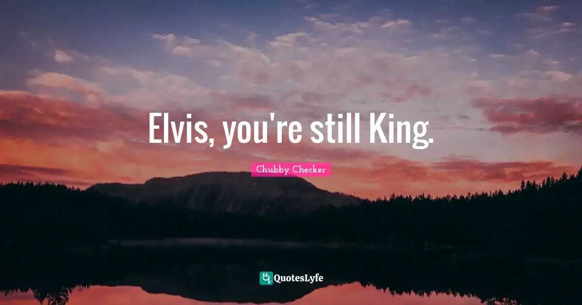 Elvis, you're still King.