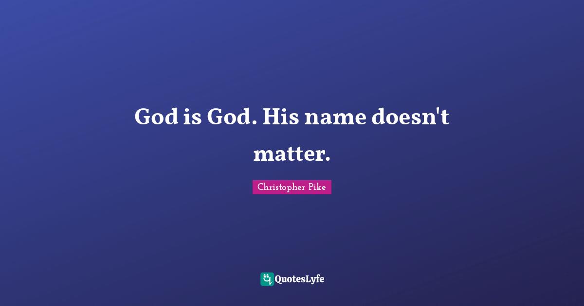 God is God. His name doesn't matter.