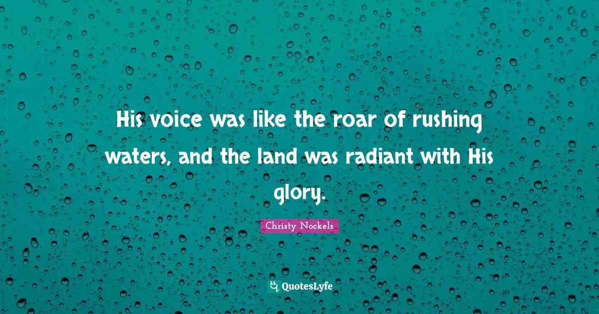 His voice was like the roar of rushing waters, and the land was radiant with His glory.