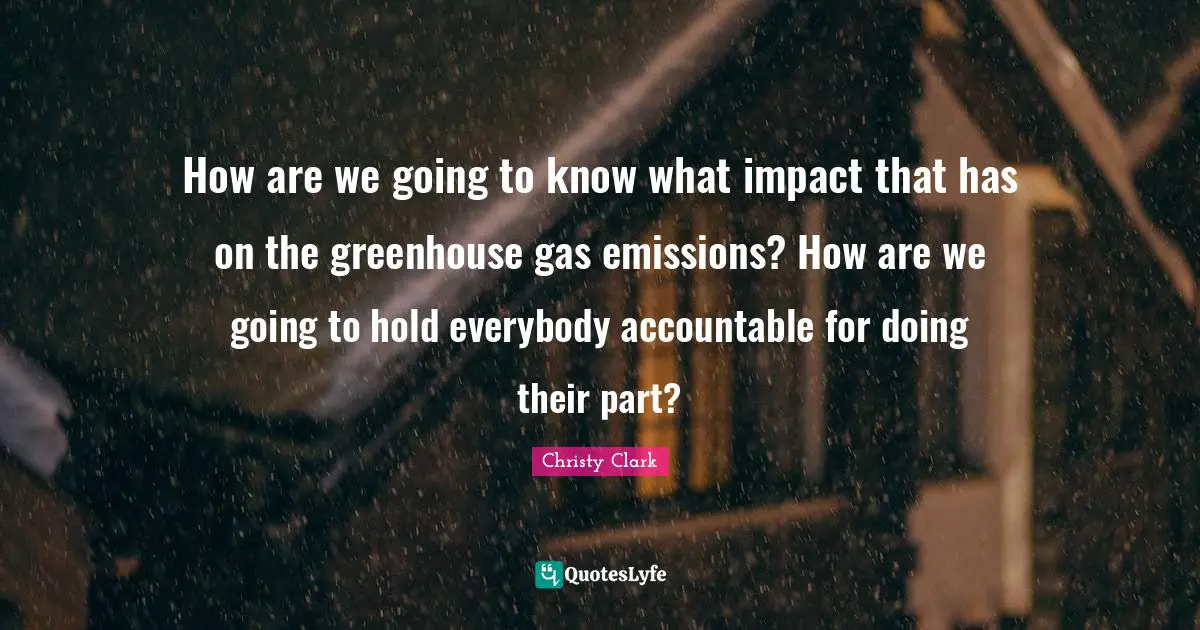 How are we going to know what impact that has on the greenhouse gas emissions? How are we going to hold everybody accountable for doing their part?