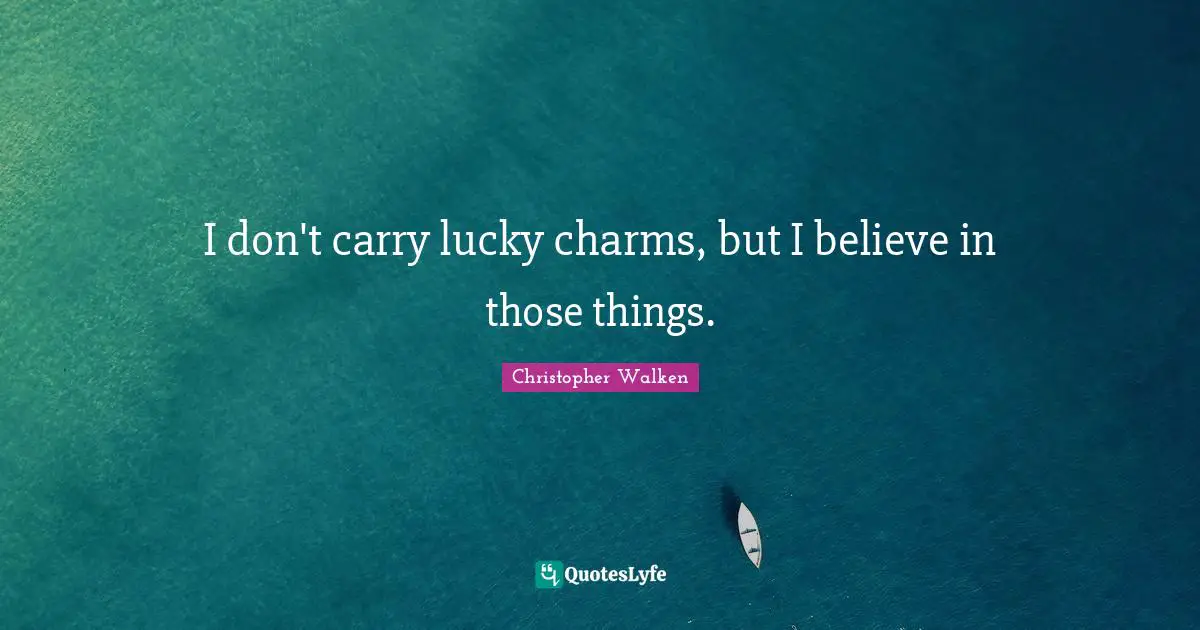 Christopher Walken Quotes: "I don't carry lucky charms, but I believe in those things."