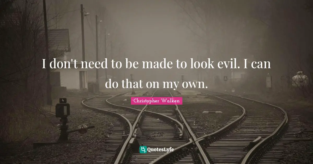 I don't need to be made to look evil. I can do that on my own.