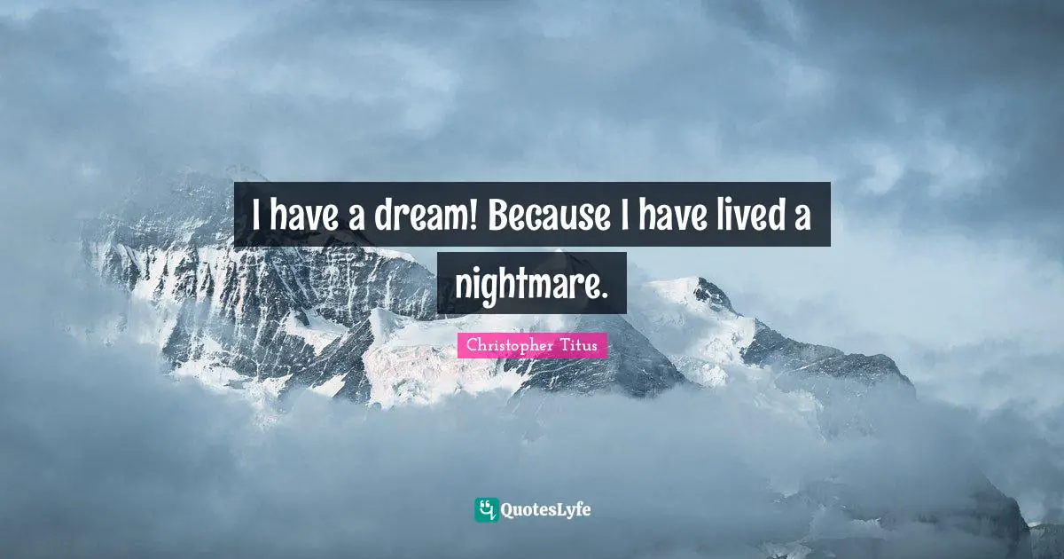 Christopher Titus Quotes: "I have a dream! Because I have lived a nightmare."