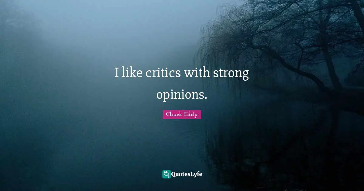 I like critics with strong opinions.