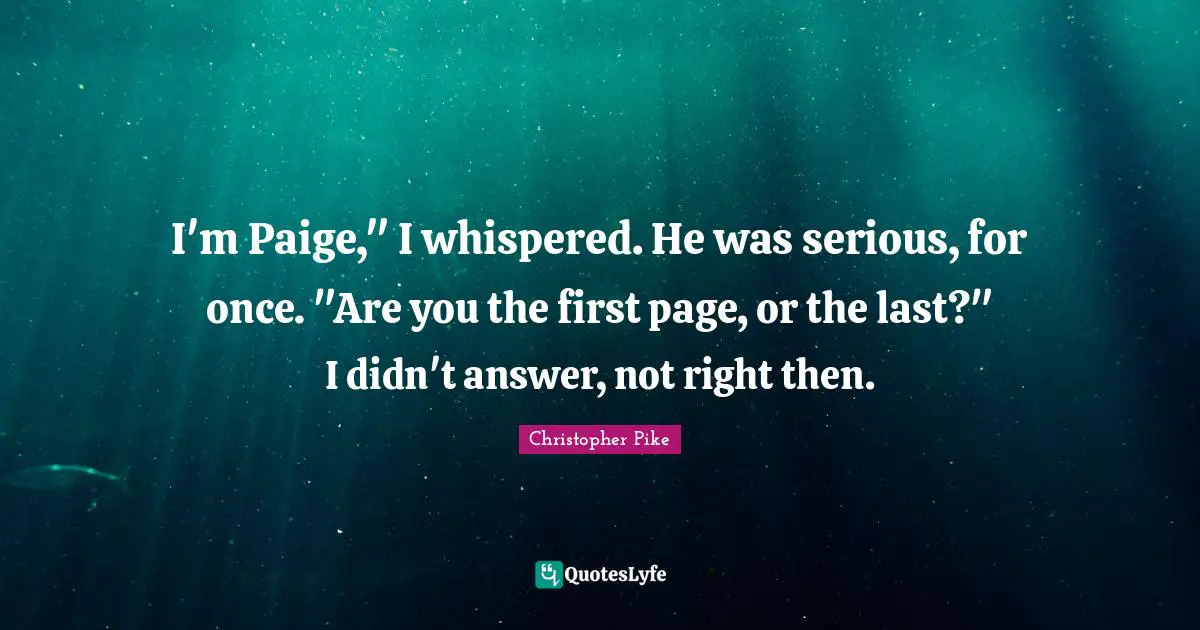I'm Paige," I whispered. He was serious, for once. "Are you the first page, or the last?" I didn't answer, not right then.