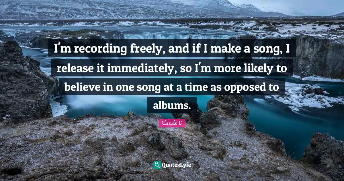 I'm recording freely, and if I make a song, I release it immediately, so I'm more likely to believe in one song at a time as opposed to albums.