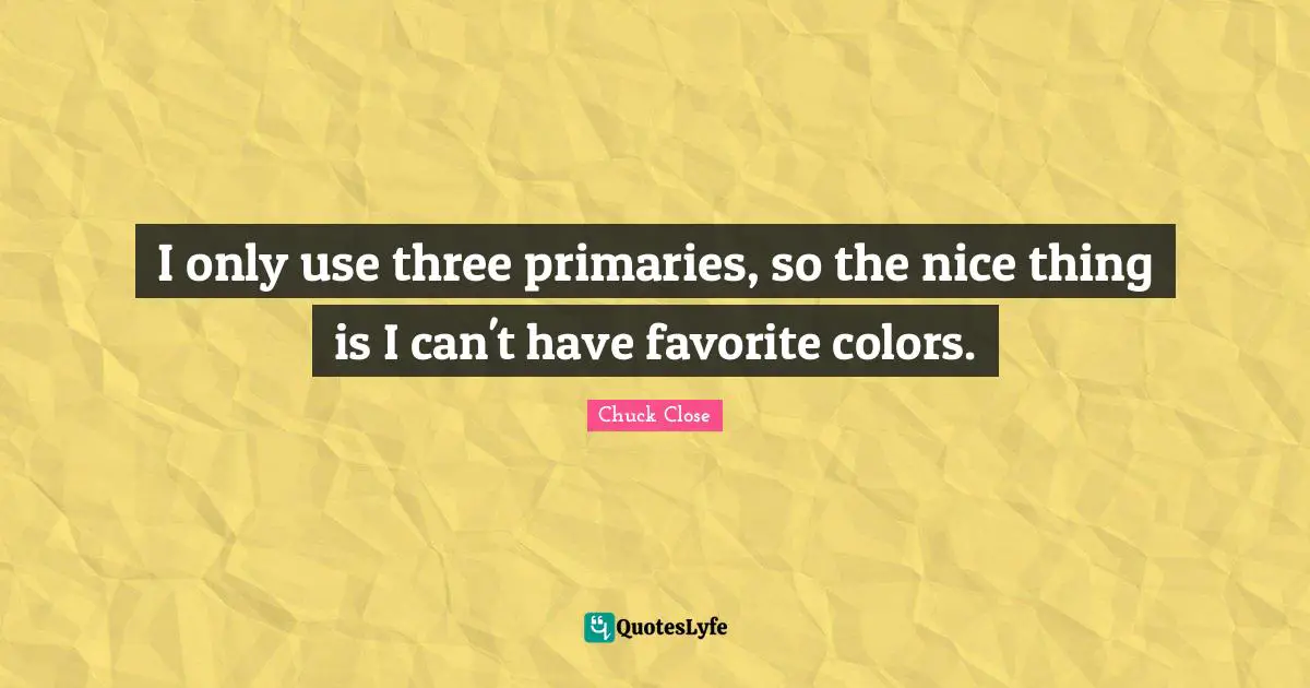 Primaries Quotes: "I only use three primaries, so the nice thing is I can't have favorite colors."