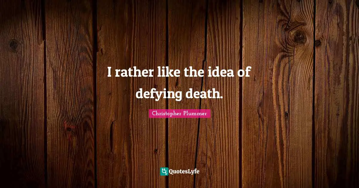 I rather like the idea of defying death.
