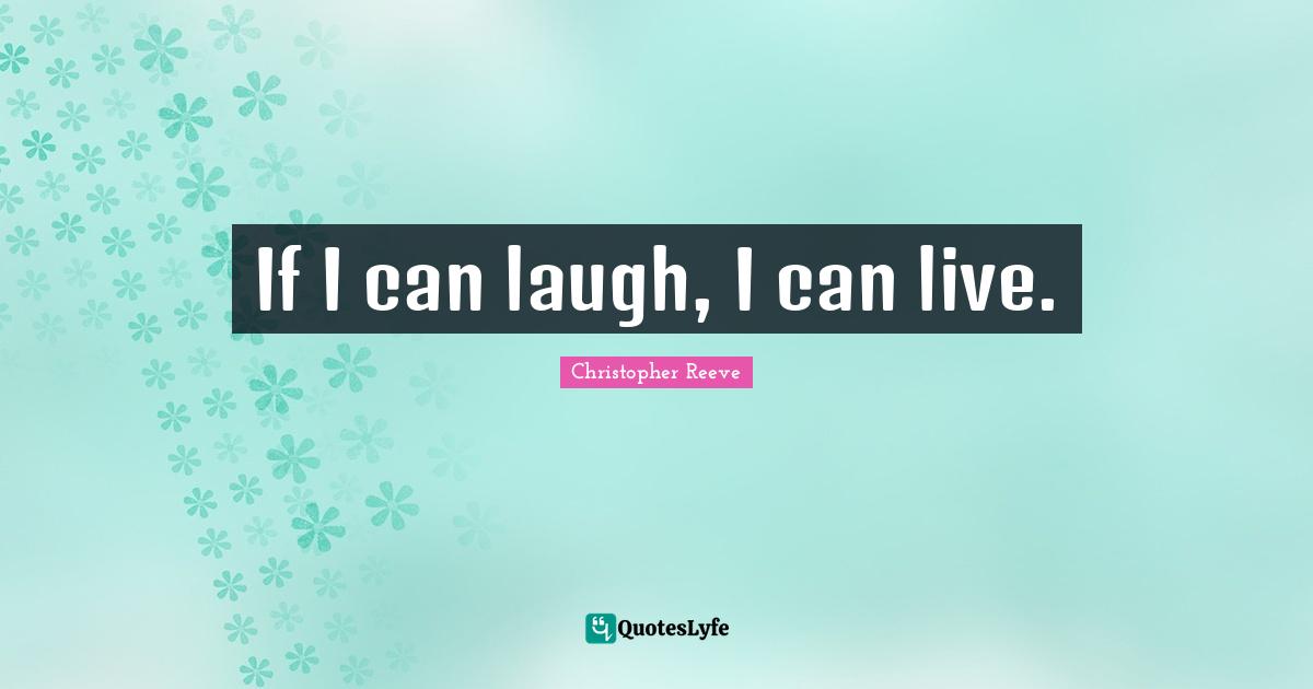 If I can laugh, I can live.