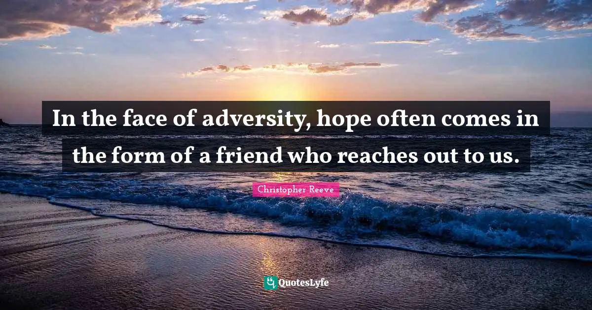In the face of adversity, hope often comes in the form of a friend who reaches out to us.