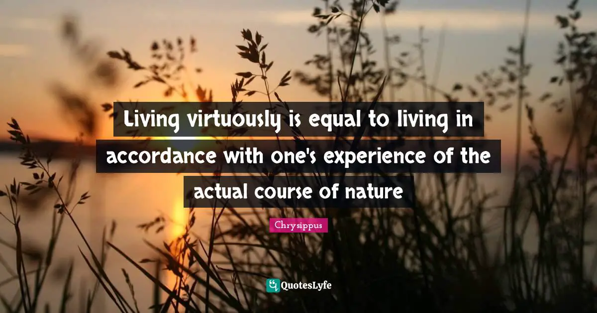Living virtuously is equal to living in accordance with one's experience of the actual course of nature
