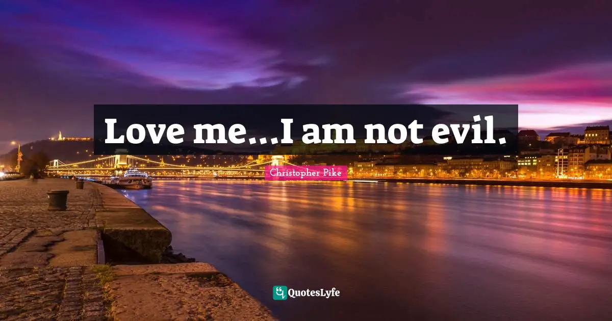 Love me...I am not evil.