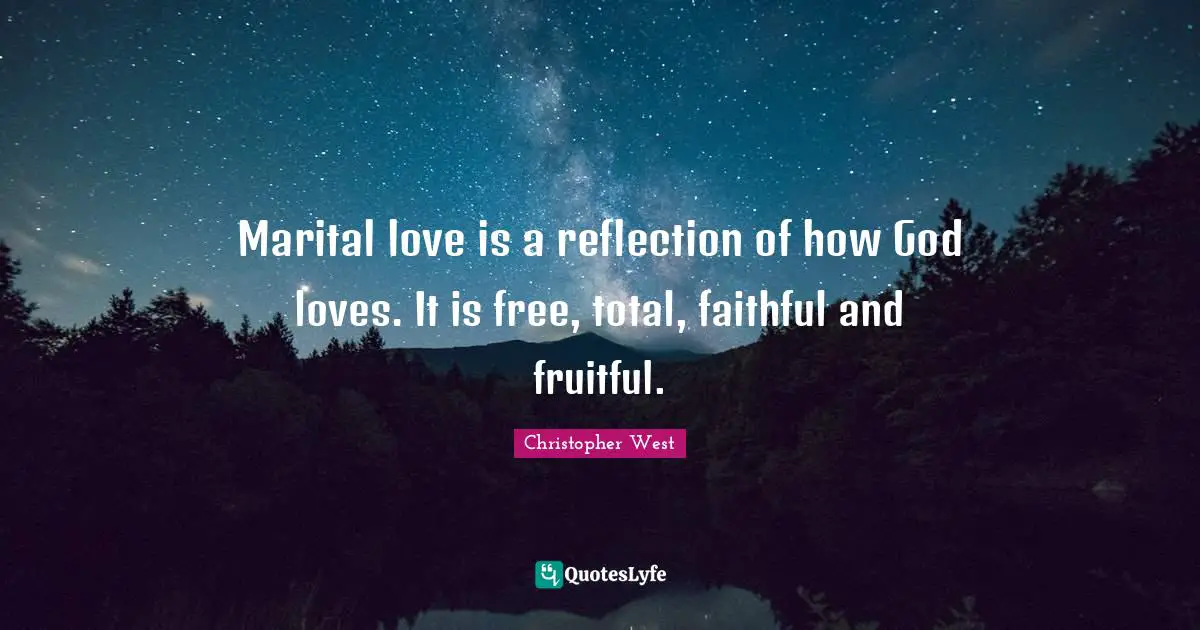 Marital love is a reflection of how God loves. It is free, total, faithful and fruitful.