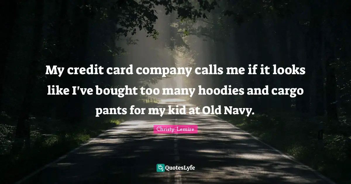 My credit card company calls me if it looks like I've bought too many hoodies and cargo pants for my kid at Old Navy.