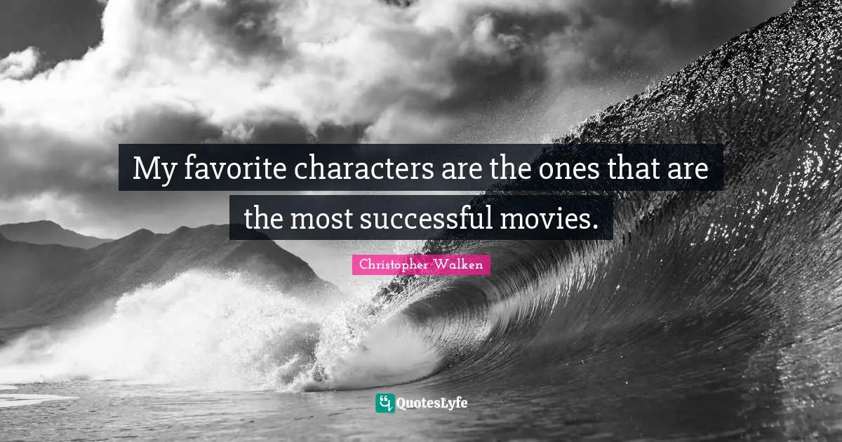 My favorite characters are the ones that are the most successful movies.